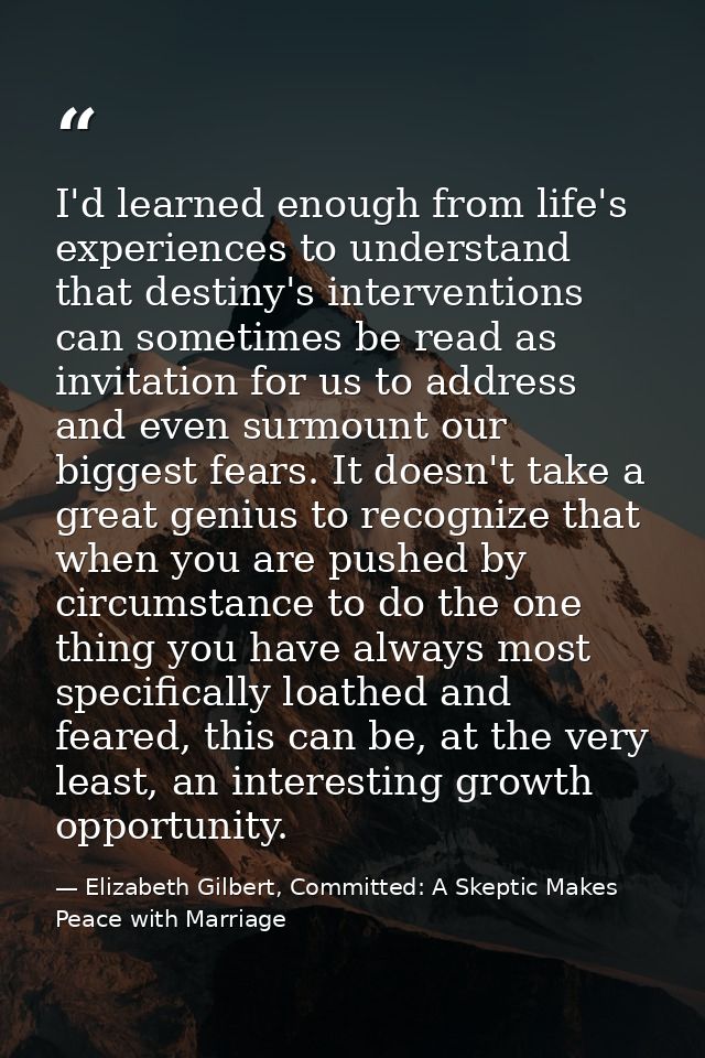 I'd learned enough from life's experiences to understand that destiny's interventions can sometimes be read as invitatio — Elizabeth Gilbert, Committed: A Skeptic Makes Peace with Marriage