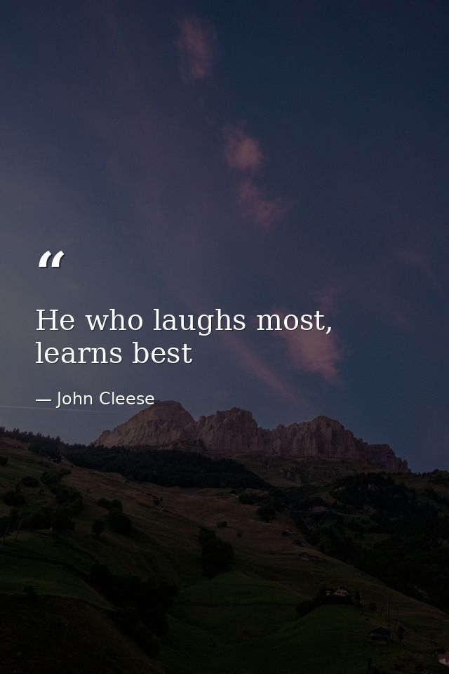 He who laughs most, learns best — John Cleese