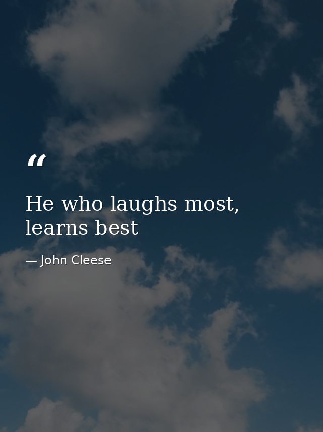 He who laughs most, learns best — John Cleese