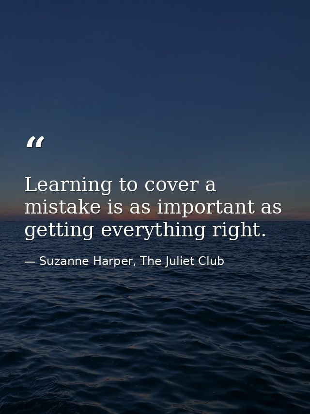 Learning to cover a mistake is as important as getting everything right. — Suzanne Harper, The Juliet Club