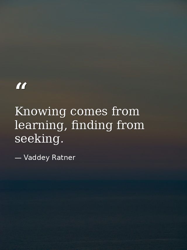 Knowing comes from learning, finding from seeking. — Vaddey Ratner