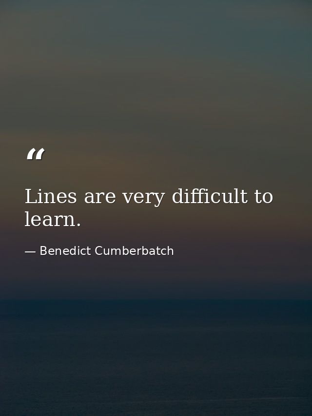 Lines are very difficult to learn. — Benedict Cumberbatch