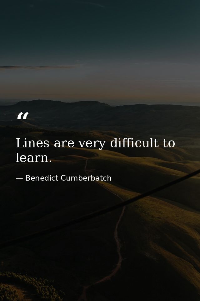Lines are very difficult to learn. — Benedict Cumberbatch