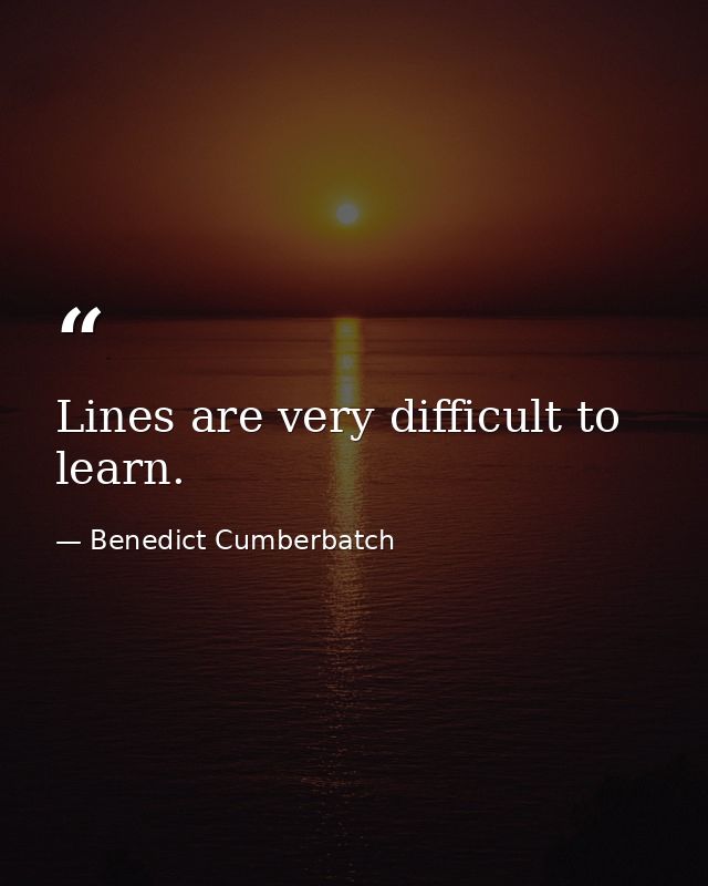 Lines are very difficult to learn. — Benedict Cumberbatch