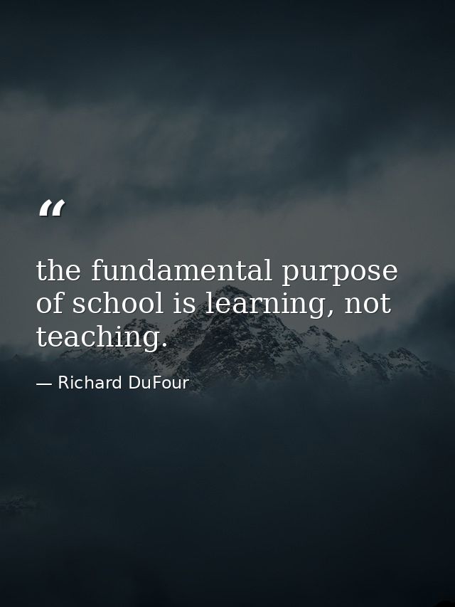 the fundamental purpose of school is learning, not teaching. — Richard DuFour