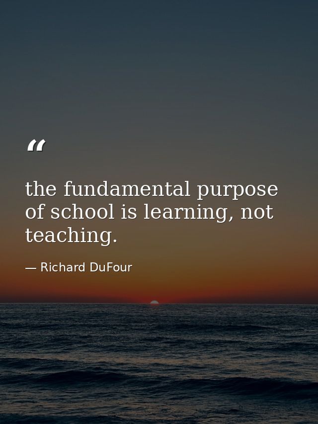 the fundamental purpose of school is learning, not teaching. — Richard DuFour