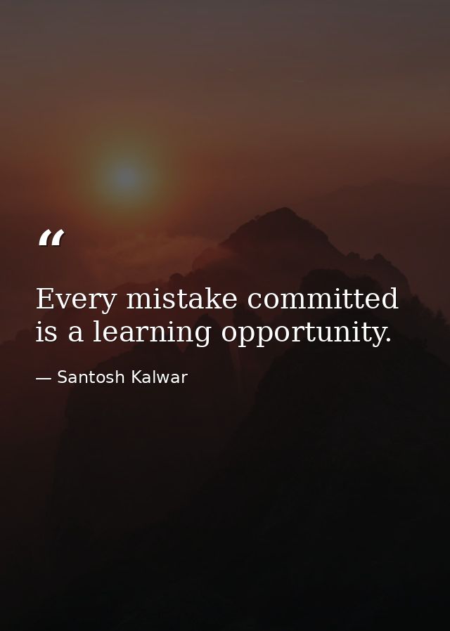 Every mistake committed is a learning opportunity. — Santosh Kalwar