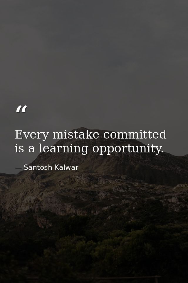 Every mistake committed is a learning opportunity. — Santosh Kalwar