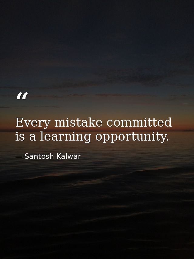 Every mistake committed is a learning opportunity. — Santosh Kalwar
