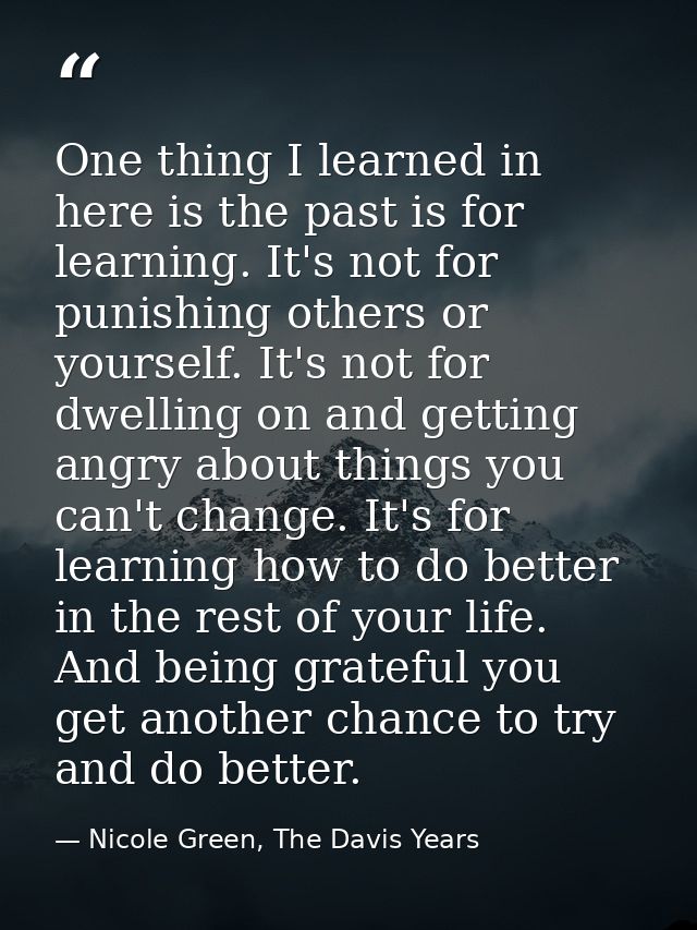 One thing I learned in here is the past is for learning. It's not for punishing others or yourself. It's not for dwellin — Nicole Green, The Davis Years