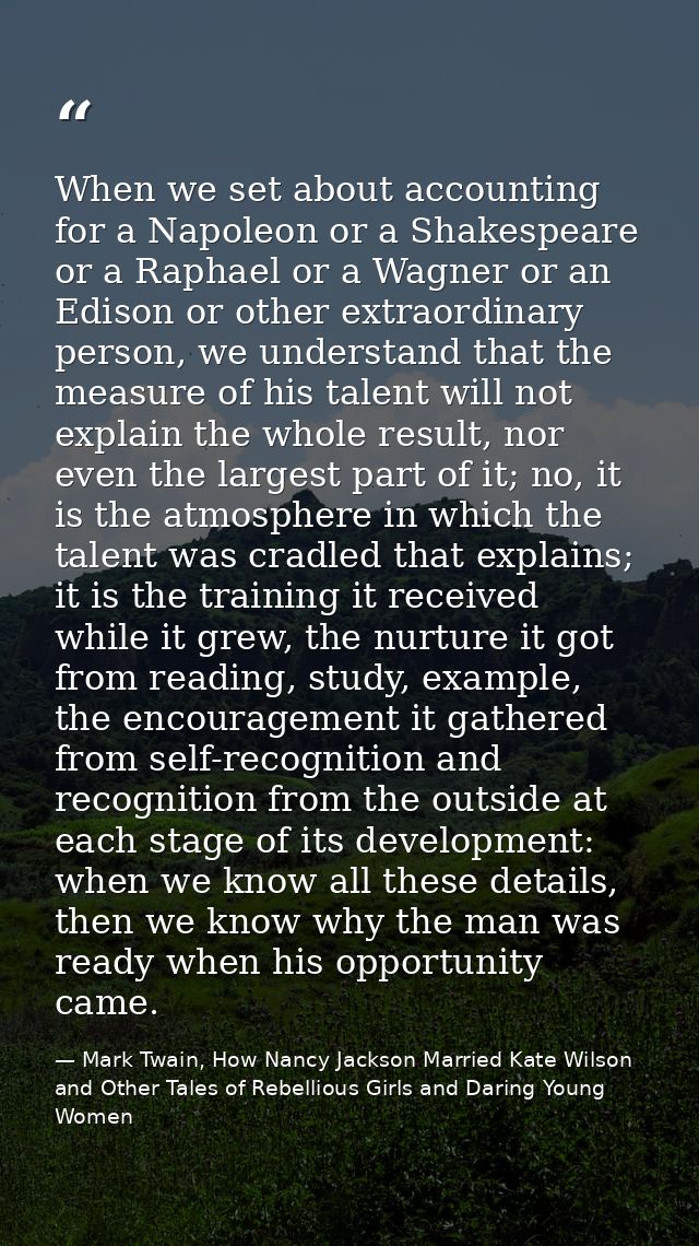 When we set about accounting for a Napoleon or a Shakespeare or a Raphael or a Wagner or an Edison or other extraordinar — Mark Twain, How Nancy Jackson Married Kate Wilson and Other Tales of Rebellious Girls and Daring Young Women