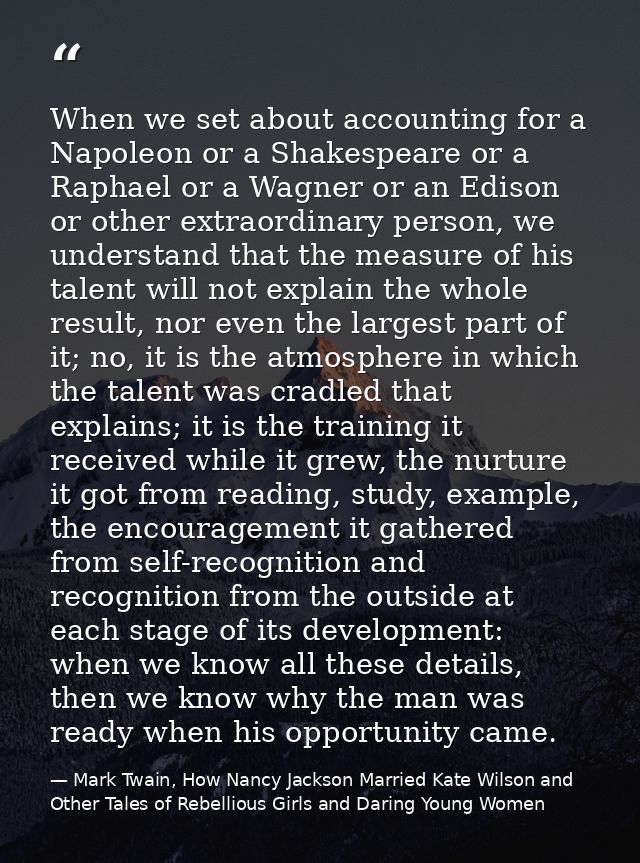 When we set about accounting for a Napoleon or a Shakespeare or a Raphael or a Wagner or an Edison or other extraordinar — Mark Twain, How Nancy Jackson Married Kate Wilson and Other Tales of Rebellious Girls and Daring Young Women