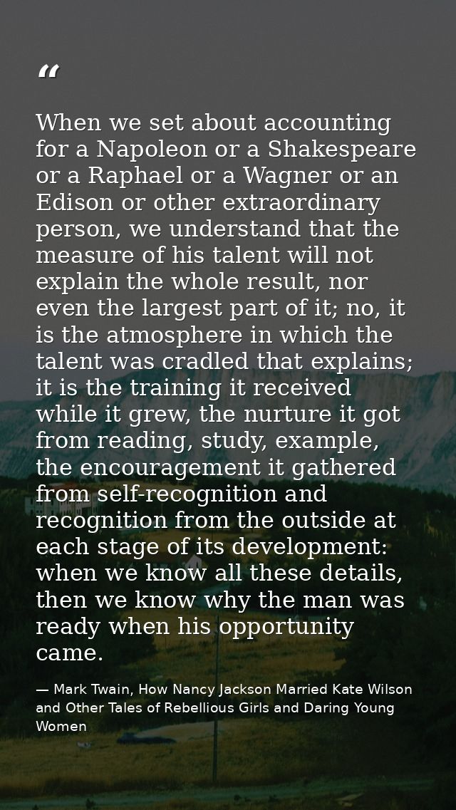 When we set about accounting for a Napoleon or a Shakespeare or a Raphael or a Wagner or an Edison or other extraordinar — Mark Twain, How Nancy Jackson Married Kate Wilson and Other Tales of Rebellious Girls and Daring Young Women