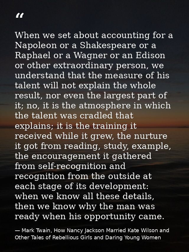 When we set about accounting for a Napoleon or a Shakespeare or a Raphael or a Wagner or an Edison or other extraordinar — Mark Twain, How Nancy Jackson Married Kate Wilson and Other Tales of Rebellious Girls and Daring Young Women