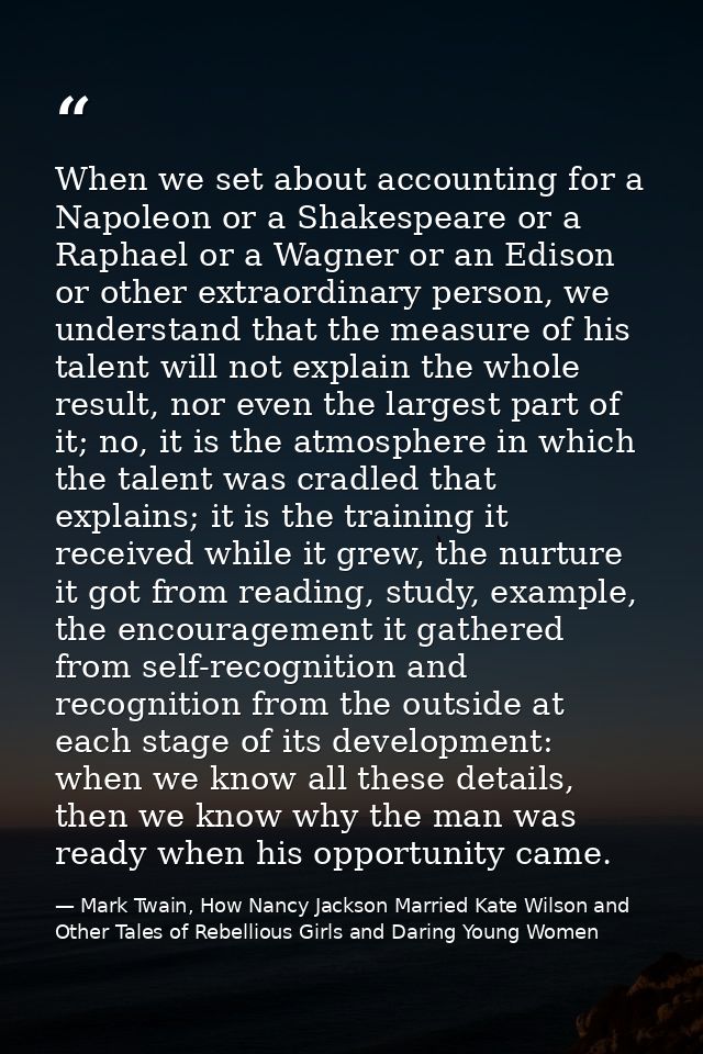 When we set about accounting for a Napoleon or a Shakespeare or a Raphael or a Wagner or an Edison or other extraordinar — Mark Twain, How Nancy Jackson Married Kate Wilson and Other Tales of Rebellious Girls and Daring Young Women