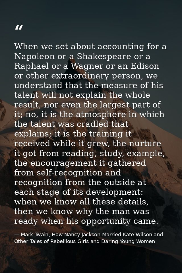 When we set about accounting for a Napoleon or a Shakespeare or a Raphael or a Wagner or an Edison or other extraordinar — Mark Twain, How Nancy Jackson Married Kate Wilson and Other Tales of Rebellious Girls and Daring Young Women