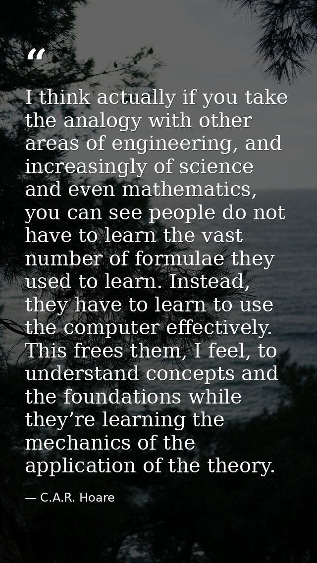 I think actually if you take the analogy with other areas of engineering, and increasingly of science and even mathemati — C.A.R. Hoare