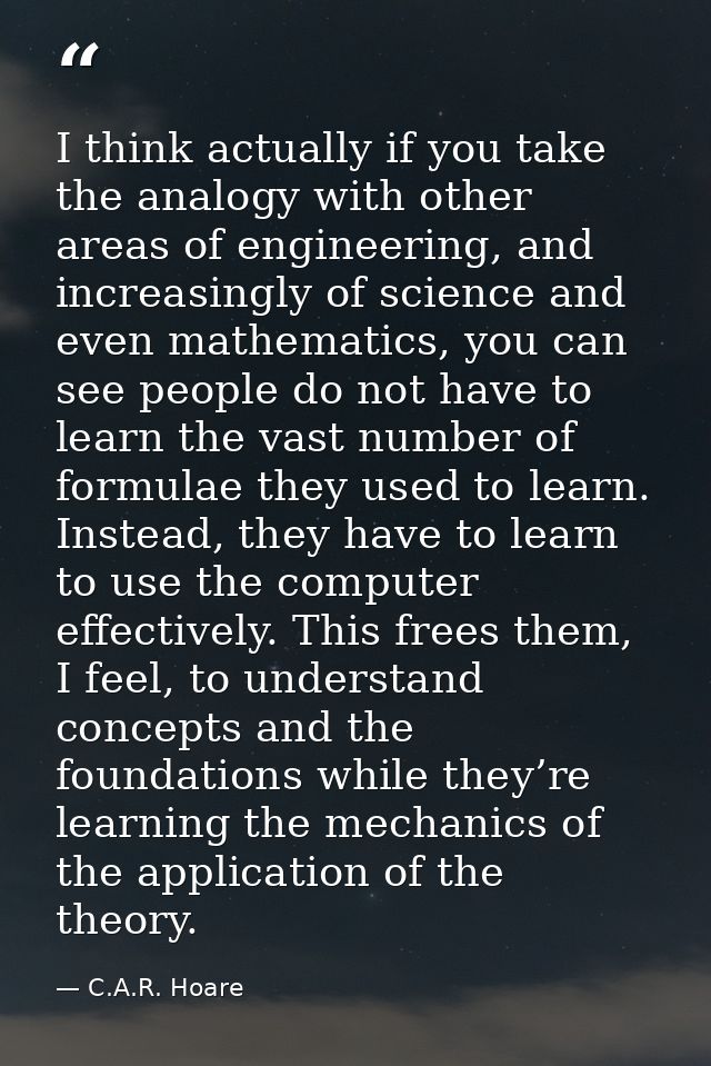 I think actually if you take the analogy with other areas of engineering, and increasingly of science and even mathemati — C.A.R. Hoare
