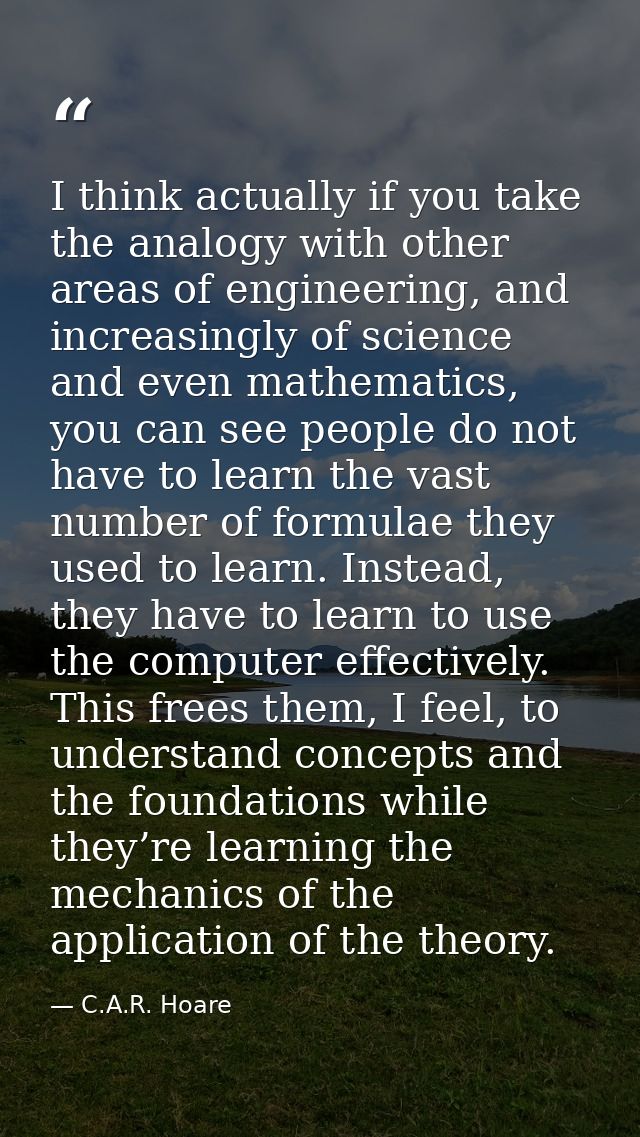 I think actually if you take the analogy with other areas of engineering, and increasingly of science and even mathemati — C.A.R. Hoare