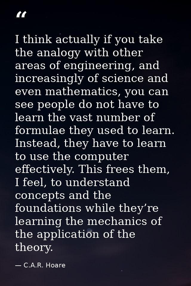 I think actually if you take the analogy with other areas of engineering, and increasingly of science and even mathemati — C.A.R. Hoare