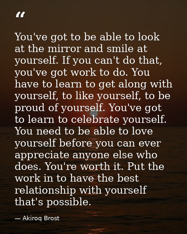 You've got to be able to look at the mirror and smile at yourself. If you can't do that, you've got work to do. You have — Akiroq Brost