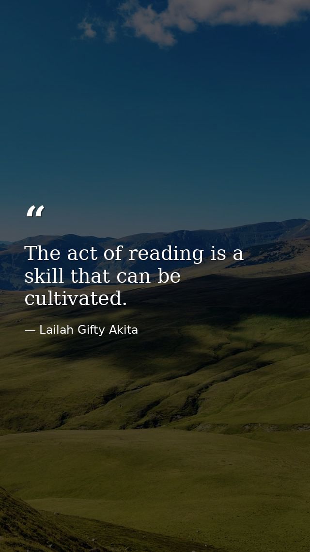 The act of reading is a skill that can be cultivated. — Lailah Gifty Akita