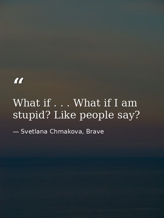 What if . . . What if I am stupid? Like people say? — Svetlana Chmakova, Brave