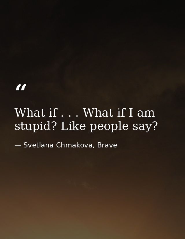 What if . . . What if I am stupid? Like people say? — Svetlana Chmakova, Brave