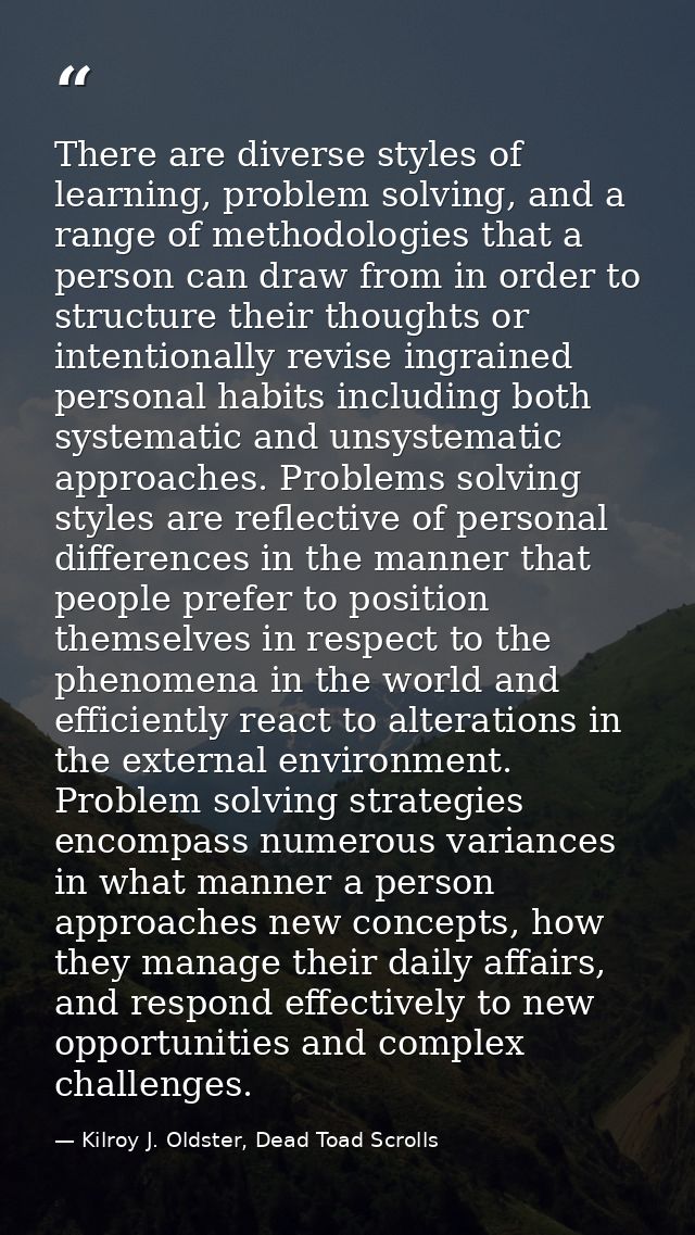 There are diverse styles of learning, problem solving, and a range of methodologies that a person can draw from in order — Kilroy J. Oldster, Dead Toad Scrolls