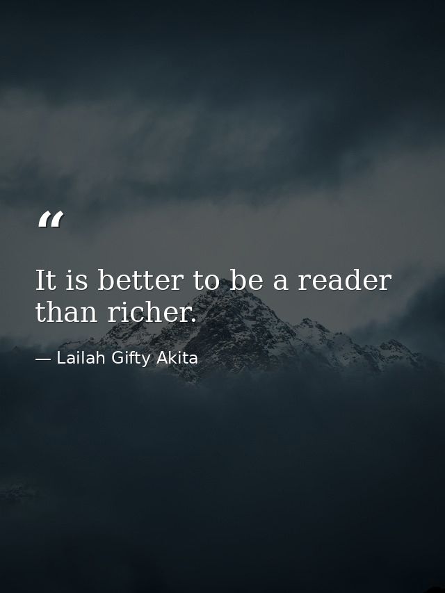 It is better to be a reader than richer. — Lailah Gifty Akita
