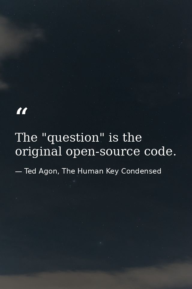 The "question" is the original open-source code. — Ted Agon, The Human Key Condensed