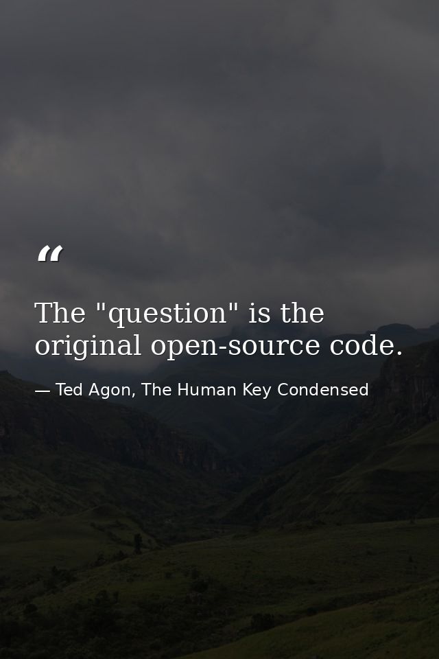 The "question" is the original open-source code. — Ted Agon, The Human Key Condensed