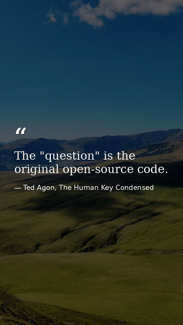 The "question" is the original open-source code. — Ted Agon, The Human Key Condensed