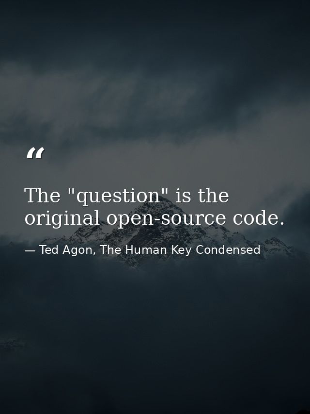 The "question" is the original open-source code. — Ted Agon, The Human Key Condensed