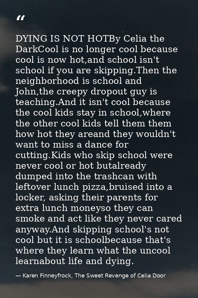 DYING IS NOT HOTBy Celia the DarkCool is no longer cool because cool is now hot,and school isn't school if you are skipp — Karen Finneyfrock, The Sweet Revenge of Celia Door