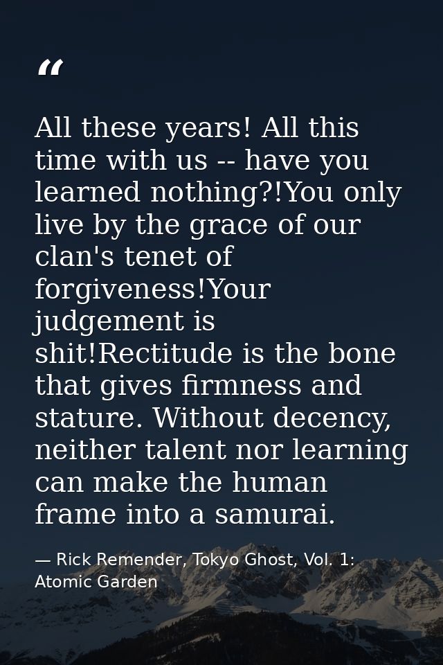 All these years! All this time with us -- have you learned nothing?!You only live by the grace of our clan's tenet of fo — Rick Remender, Tokyo Ghost, Vol. 1: Atomic Garden