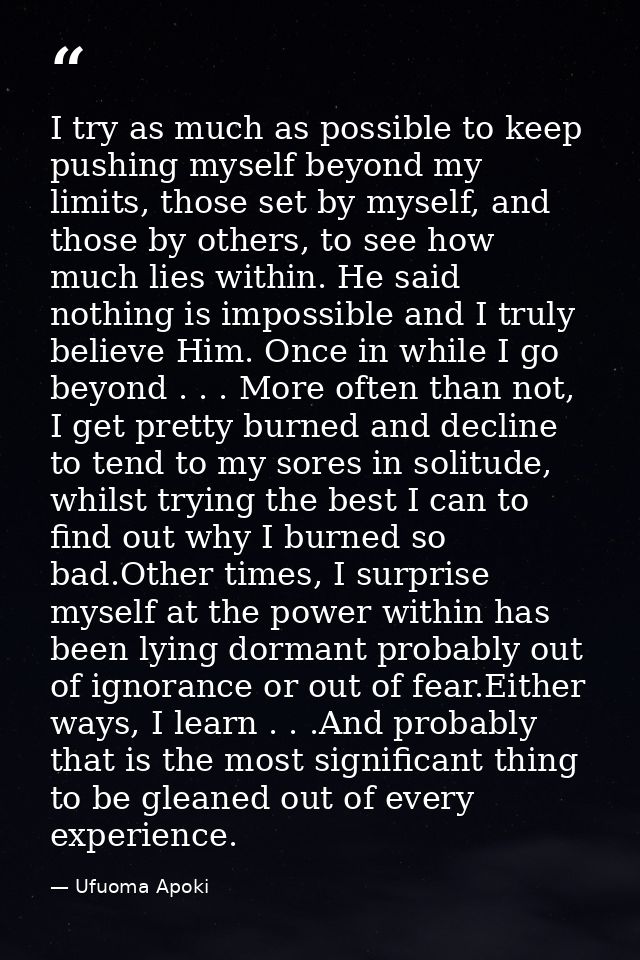 I try as much as possible to keep pushing myself beyond my limits, those set by myself, and those by others, to see how  — Ufuoma Apoki