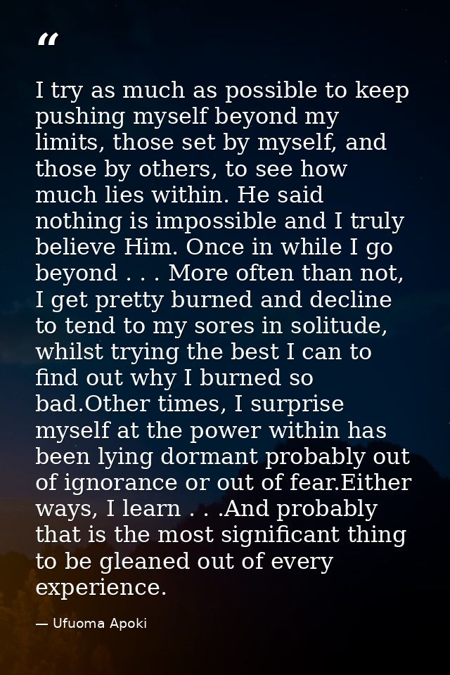 I try as much as possible to keep pushing myself beyond my limits, those set by myself, and those by others, to see how  — Ufuoma Apoki