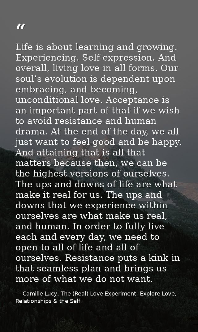 Life is about learning and growing. Experiencing. Self-expression. And overall, living love in all forms. Our soul’s evo — Camille Lucy, The (Real) Love Experiment: Explore Love, Relationships & the Self