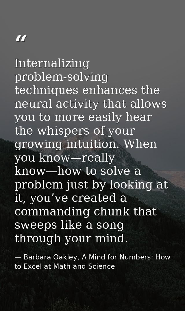 Internalizing problem-solving techniques enhances the neural activity that allows you to more easily hear the whispers o — Barbara Oakley, A Mind for Numbers: How to Excel at Math and Science