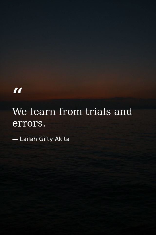 We learn from trials and errors. — Lailah Gifty Akita