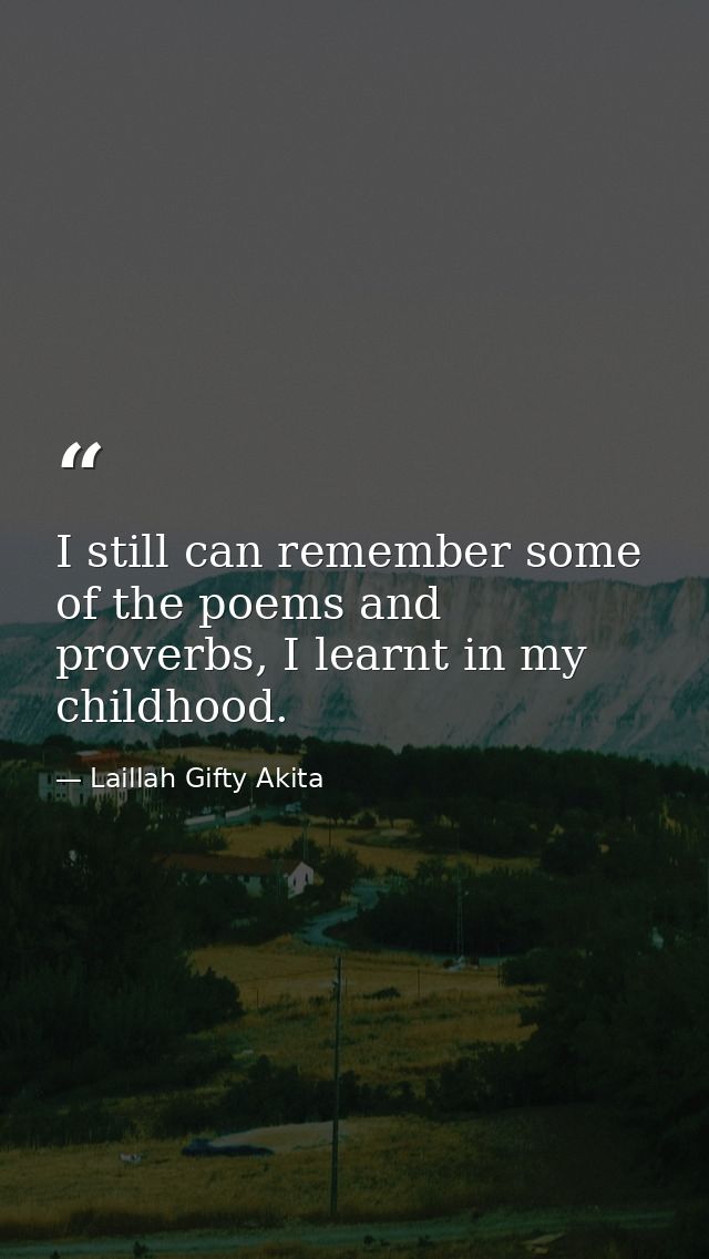 I still can remember some of the poems and proverbs, I learnt in my childhood. — Laillah Gifty Akita