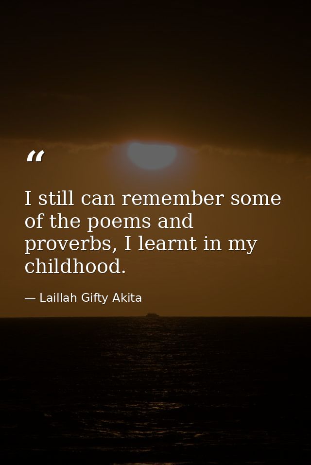 I still can remember some of the poems and proverbs, I learnt in my childhood. — Laillah Gifty Akita
