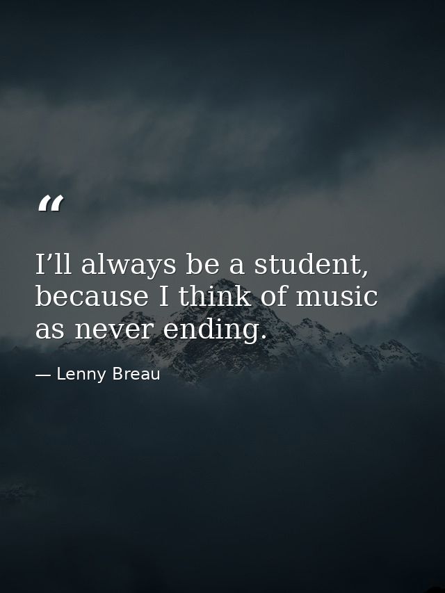 I’ll always be a student, because I think of music as never ending. — Lenny Breau