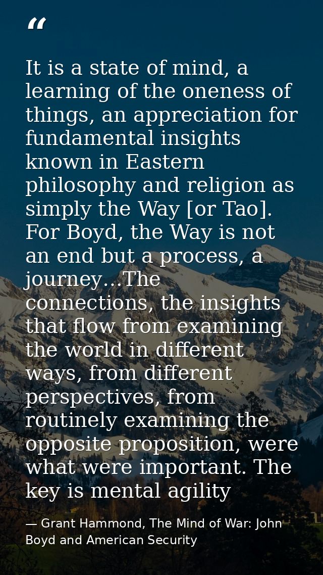 It is a state of mind, a learning of the oneness of things, an appreciation for fundamental insights known in Eastern ph — Grant Hammond, The Mind of War: John Boyd and American Security