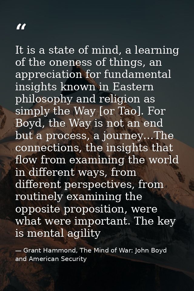 It is a state of mind, a learning of the oneness of things, an appreciation for fundamental insights known in Eastern ph — Grant Hammond, The Mind of War: John Boyd and American Security