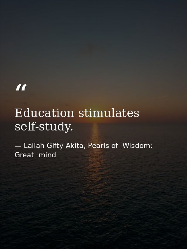 Education stimulates self-study. — Lailah Gifty Akita, Pearls of  Wisdom: Great  mind