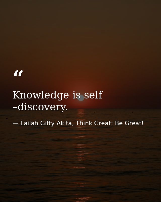 Knowledge is self –discovery. — Lailah Gifty Akita, Think Great: Be Great!