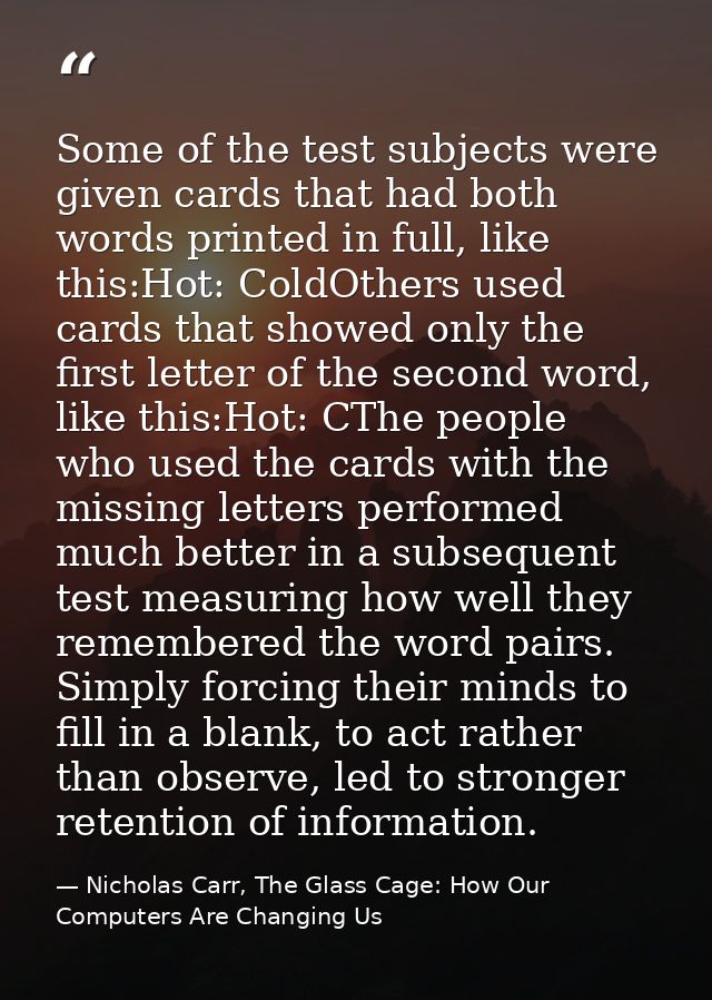 Some of the test subjects were given cards that had both words printed in full, like this:Hot: ColdOthers used cards tha — Nicholas Carr, The Glass Cage: How Our Computers Are Changing Us