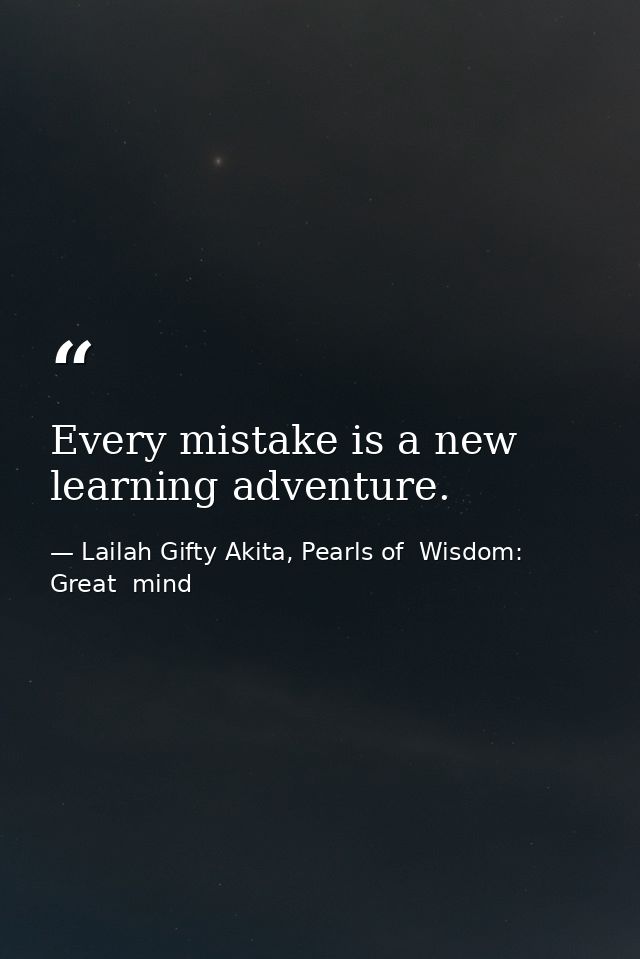 Every mistake is a new learning adventure. — Lailah Gifty Akita, Pearls of  Wisdom: Great  mind